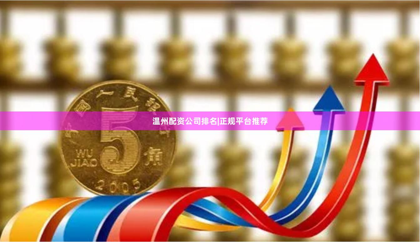 温州配资公司排名|正规平台推荐